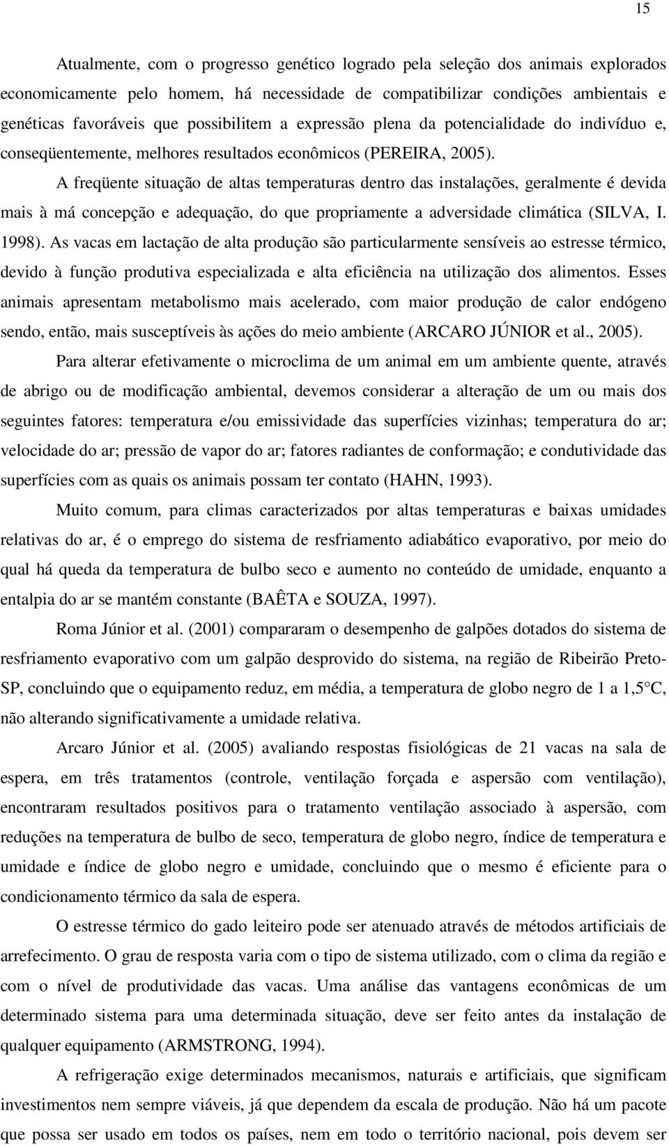 A freqüente situação de altas temperaturas dentro das instalações, geralmente é devida mais à má concepção e adequação, do que propriamente a adversidade climática (SILVA, I. 1998).