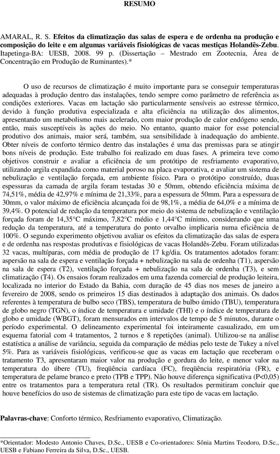 * O uso de recursos de climatização é muito importante para se conseguir temperaturas adequadas à produção dentro das instalações, tendo sempre como parâmetro de referência as condições exteriores.