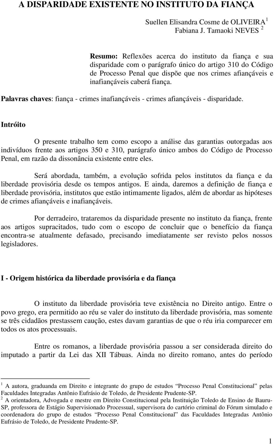 caberá fiança. Palavras chaves: fiança - crimes inafiançáveis - crimes afiançáveis - disparidade.