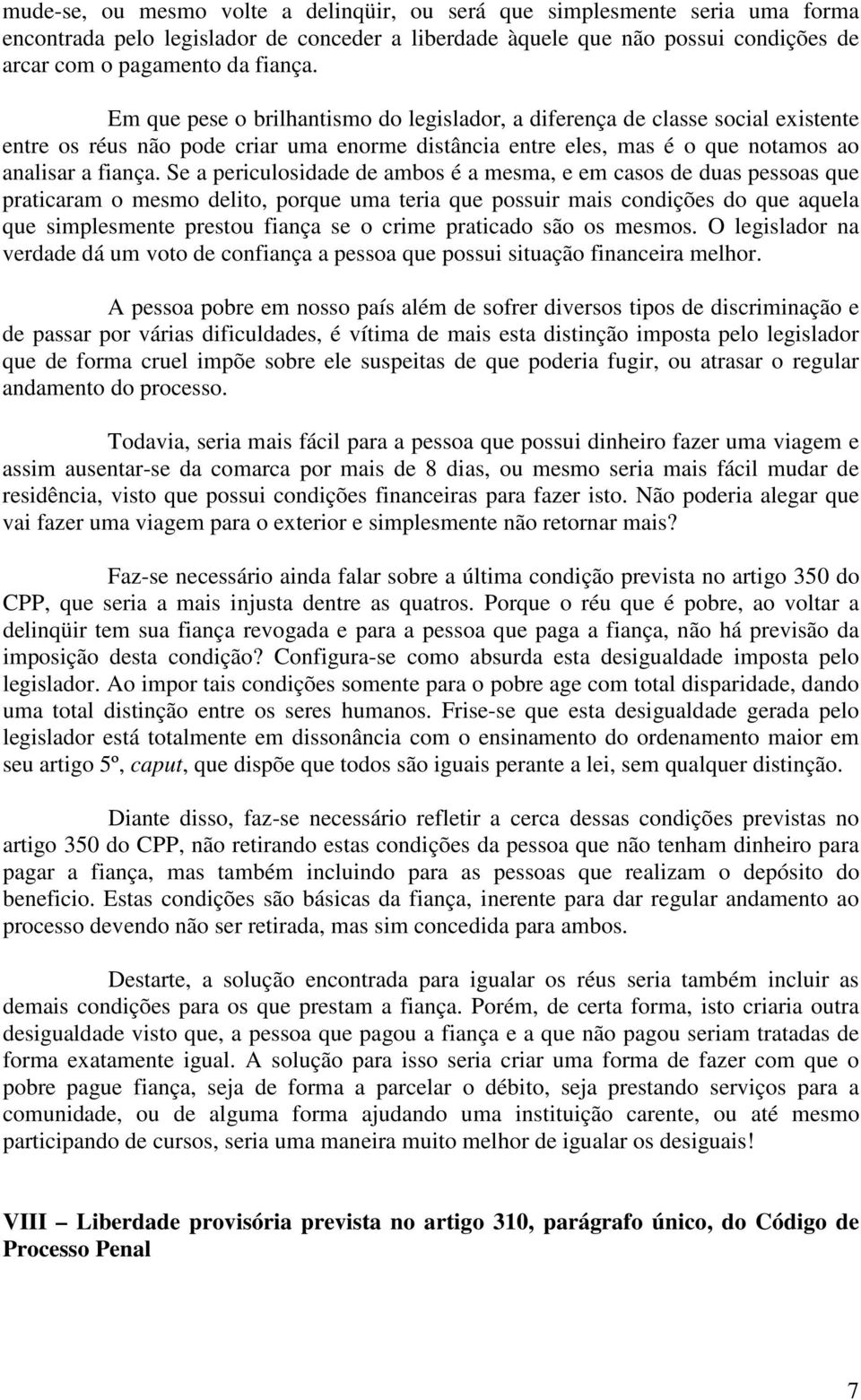 Se a periculosidade de ambos é a mesma, e em casos de duas pessoas que praticaram o mesmo delito, porque uma teria que possuir mais condições do que aquela que simplesmente prestou fiança se o crime