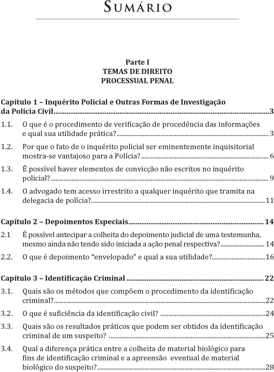 ... 9 1.4. O advogado tem acesso irrestrito a qualquer inquérito que tramita na delegacia de polícia?...11 Capítulo 2 Depoimentos Especiais... 14 2.