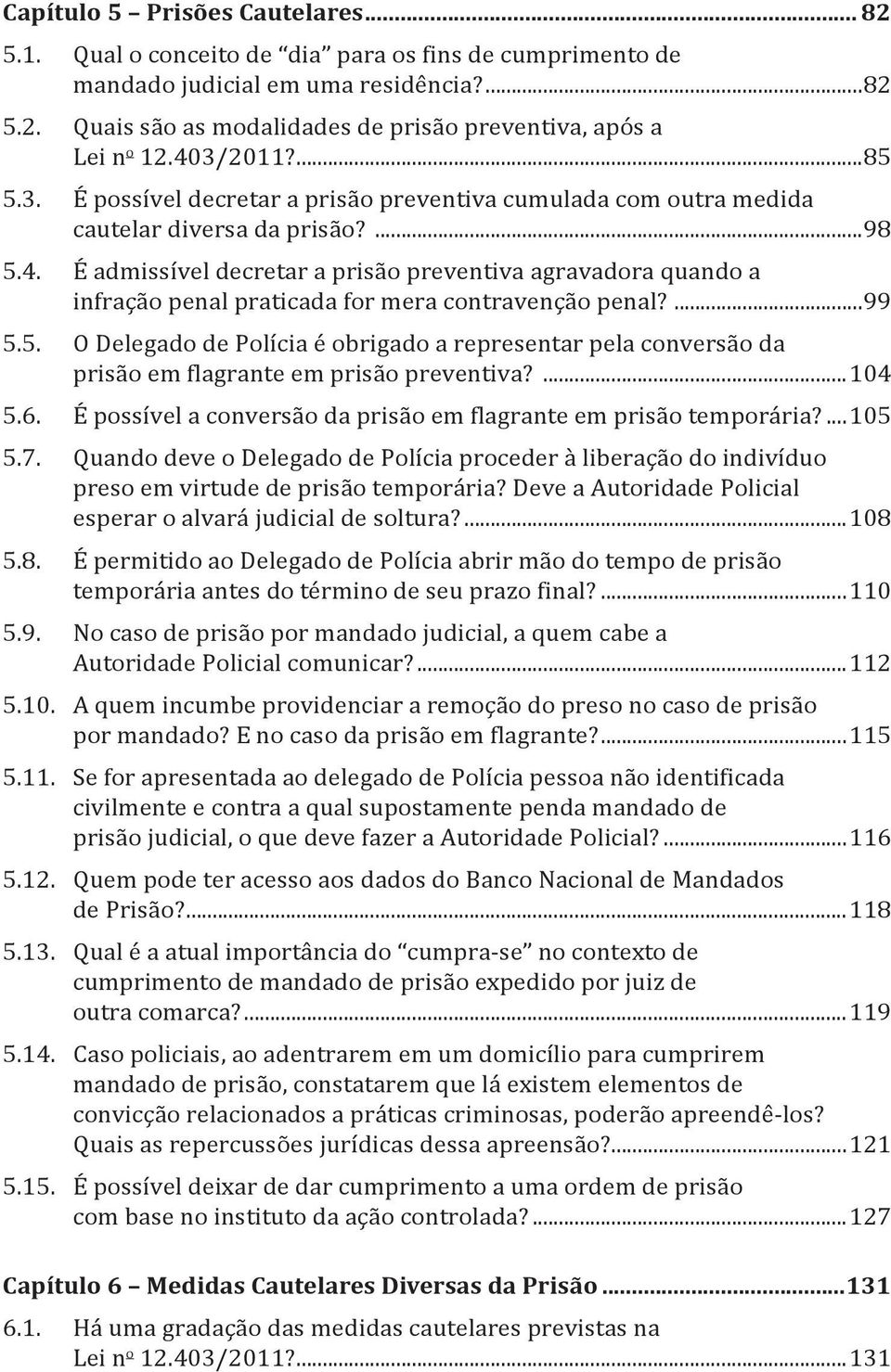 ...99 5.5. O Delegado de Polícia é obrigado a representar pela conversão da prisão em flagrante em prisão preventiva?...104 5.6. É possível a conversão da prisão em flagrante em prisão temporária?