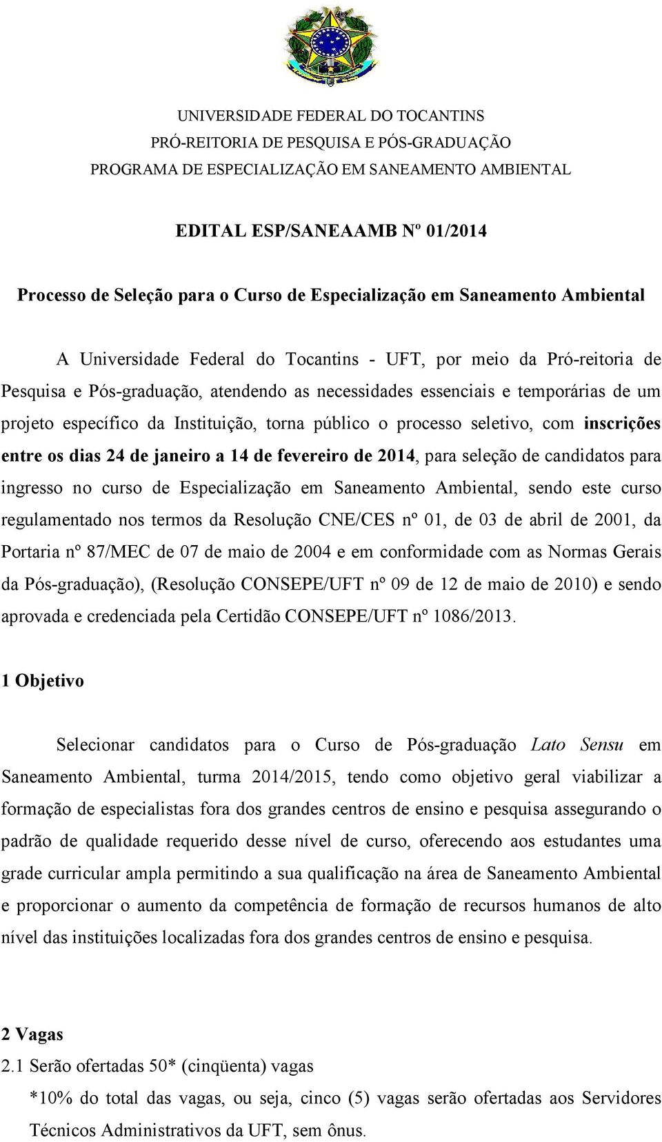 específico da Instituição, torna público o processo seletivo, com inscrições entre os dias 24 de janeiro a 14 de fevereiro de 2014, para seleção de candidatos para ingresso no curso de Especialização