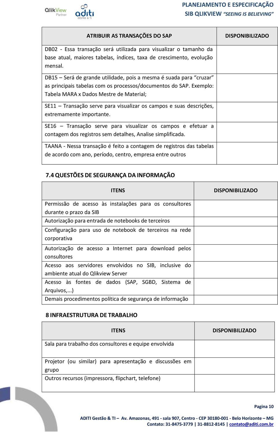 Exemplo: Tabela MARA x Dados Mestre de Material; SE11 Transação serve para visualizar os campos e suas descrições, extremamente importante.