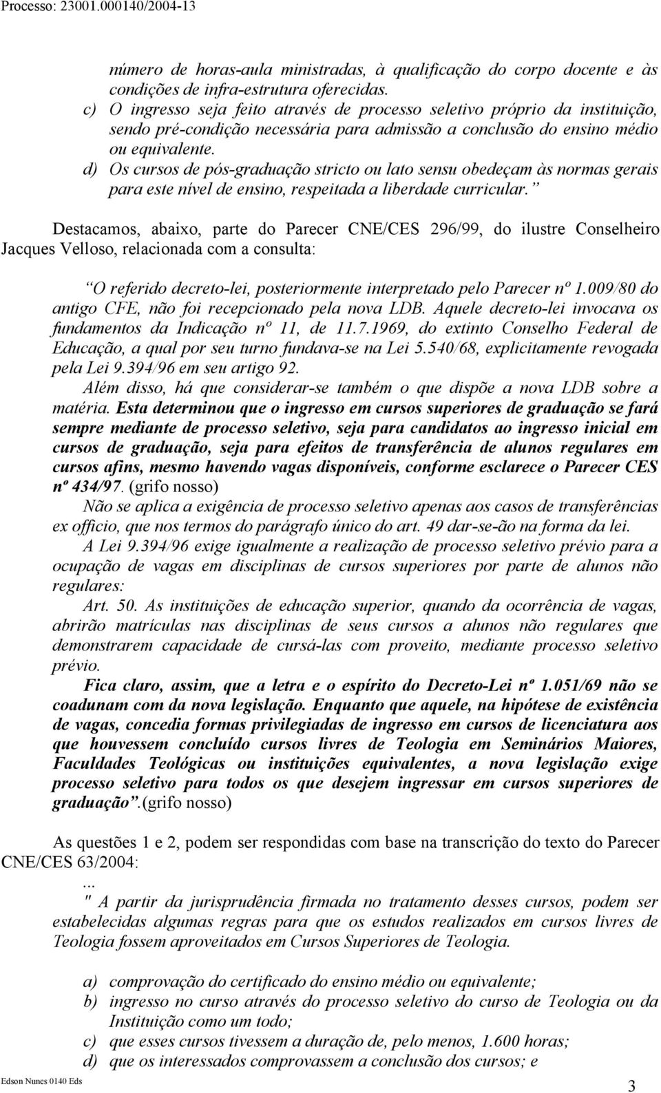 d) Os cursos de pós-graduação stricto ou lato sensu obedeçam às normas gerais para este nível de ensino, respeitada a liberdade curricular.