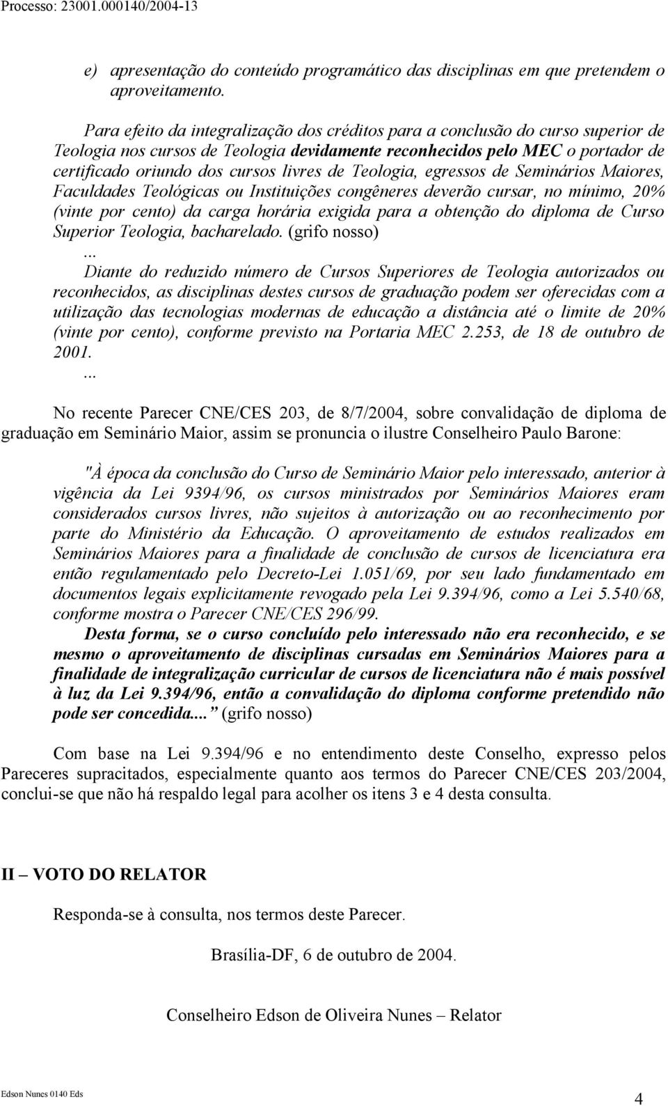 de Teologia, egressos de Seminários Maiores, Faculdades Teológicas ou Instituições congêneres deverão cursar, no mínimo, 20% (vinte por cento) da carga horária exigida para a obtenção do diploma de