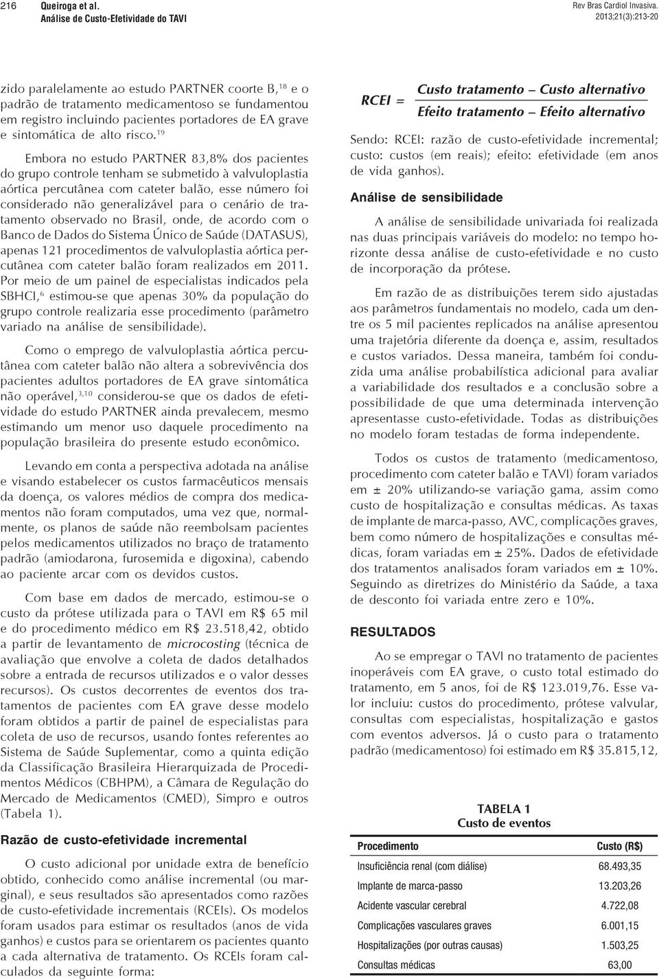 19 Embora no estudo PARTNER 83,8% dos pacientes do grupo controle tenham se submetido à valvuloplastia aórtica percutânea com cateter balão, esse número foi considerado não generalizável para o