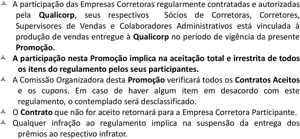 A participação nesta Promoção implica na aceitação total e irrestrita de todos os itens do regulamento pelos seus participantes.