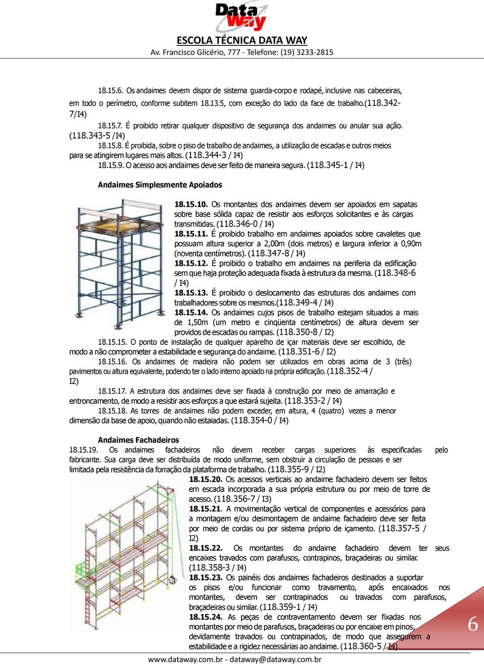 343-5 /I4) 18.15.8. É proibida, sobre o piso de trabalho de andaimes, a utilização de escadas e outros meios para se atingirem lugares mais altos. (118.344-3 / I4) 18.15.9.