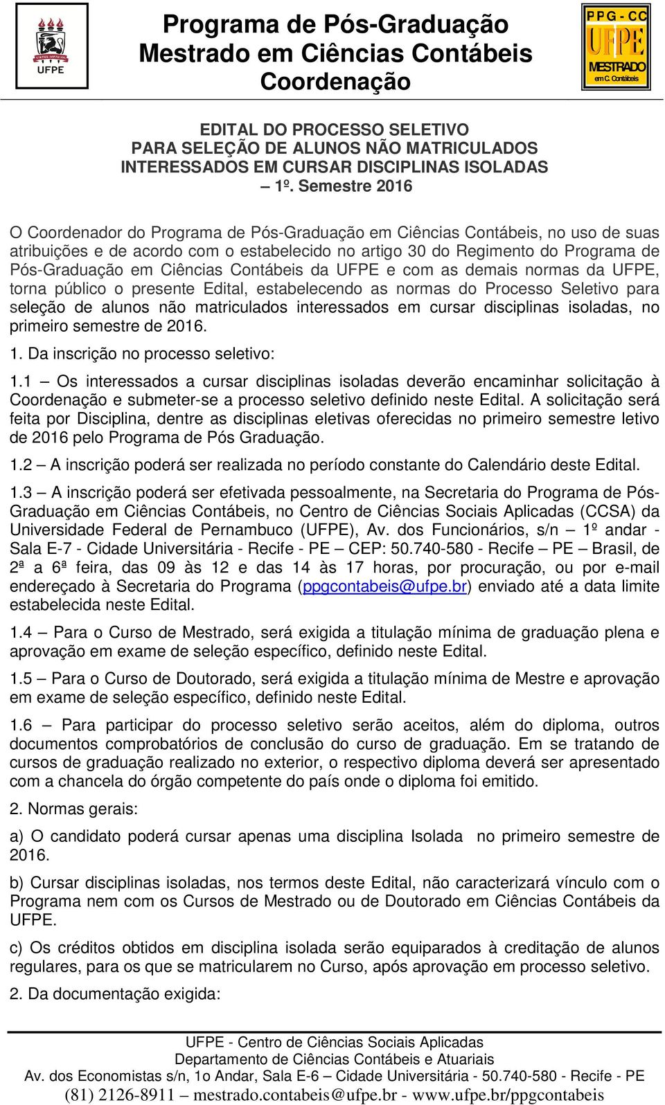 Ciências Contábeis da UFPE e com as demais normas da UFPE, torna público o presente Edital, estabelecendo as normas do Processo Seletivo para seleção de alunos não matriculados interessados em cursar