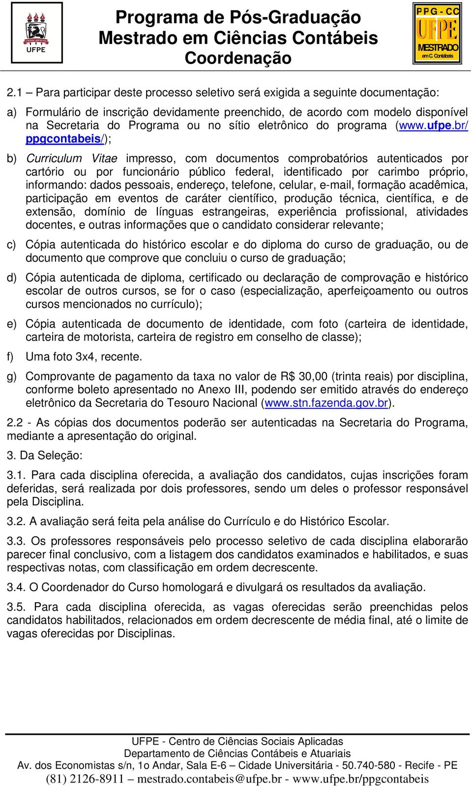 br/ ppgcontabeis/); b) Curriculum Vitae impresso, com documentos comprobatórios autenticados por cartório ou por funcionário público federal, identificado por carimbo próprio, informando: dados