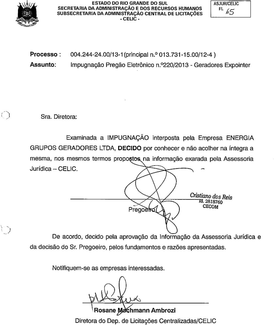 Diretora: Examinada a IMPUGNAÇÃO interposta pela Empresa ENERGIA GRUPOS GERADORES LTDA, DECIDO por conhecer e não acolher na íntegra a mesma, nos mesmos termos propostos.