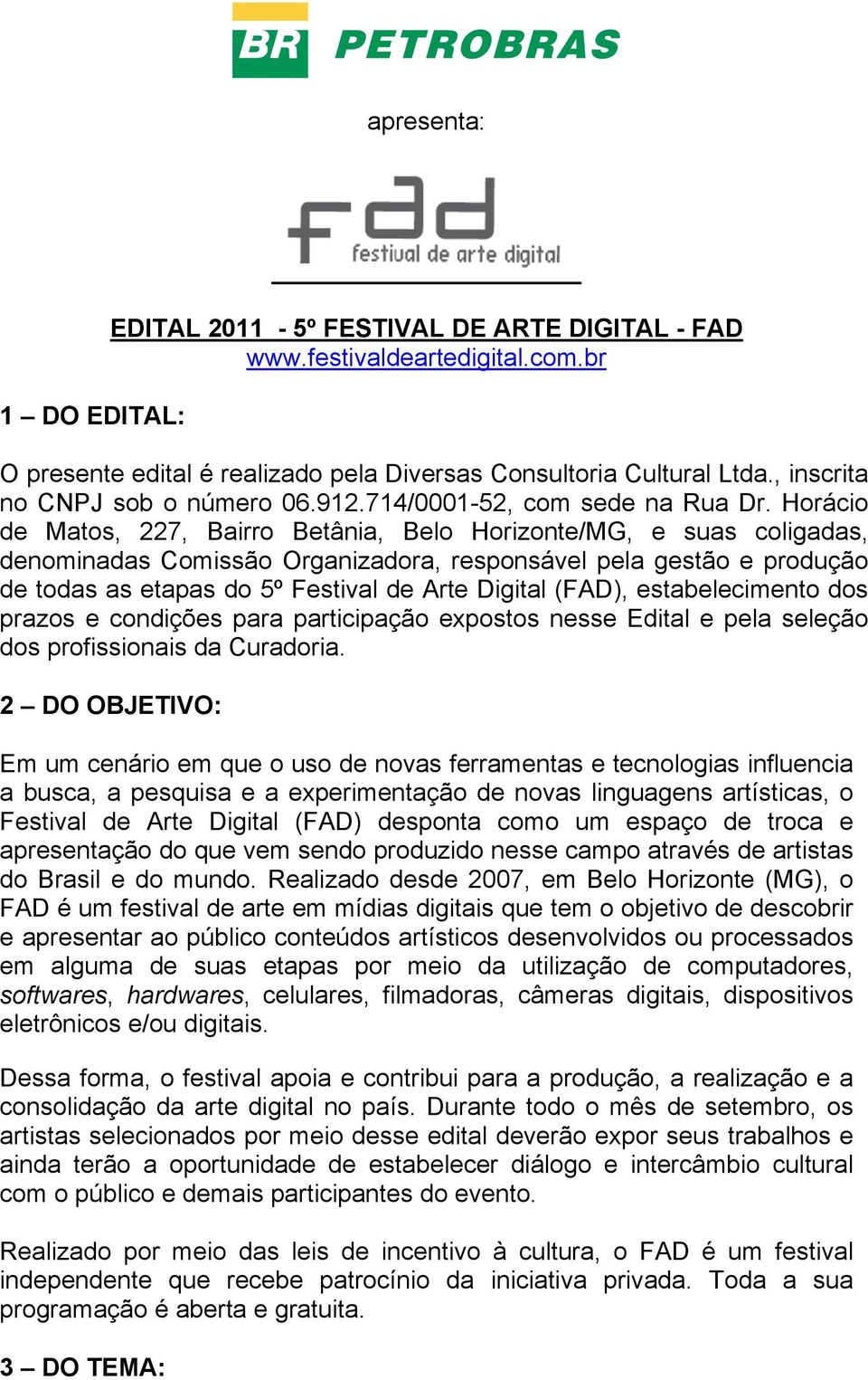Horácio de Matos, 227, Bairro Betânia, Belo Horizonte/MG, e suas coligadas, denominadas Comissão Organizadora, responsável pela gestão e produção de todas as etapas do 5º Festival de Arte Digital
