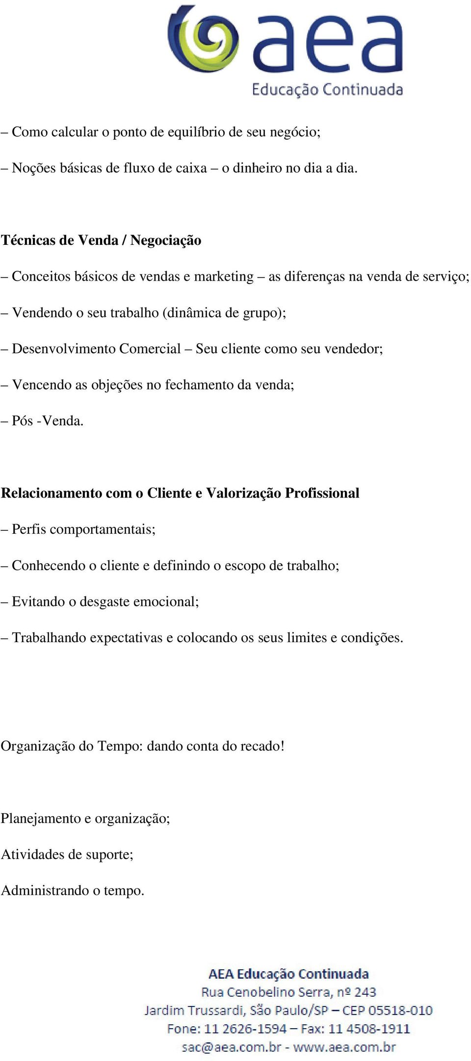 cliente como seu vendedor; Vencendo as objeções no fechamento da venda; Pós -Venda.