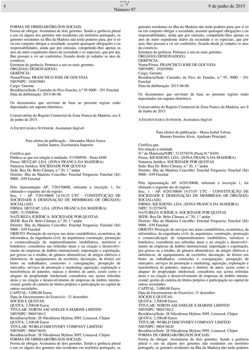 A ESCRITURÁRIA SUPERIOR, Assinatura ilegível Para efeitos de publicação - Alexandra Maria Sousa Jardim Santos, Escriturária Superior Publica-se que em relação à entidade: 513580956 - Pasta 8440