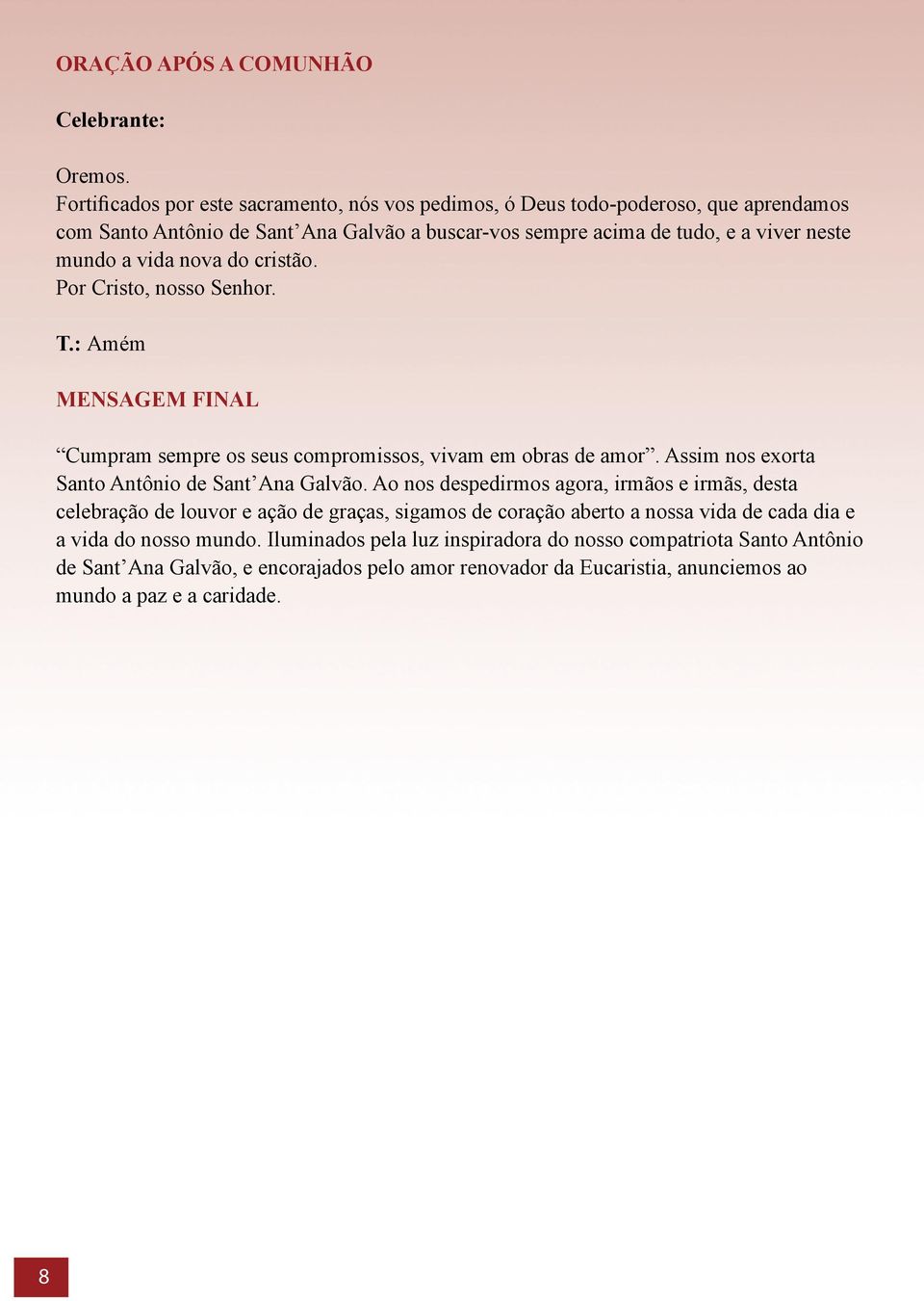 vida nova do cristão. Por Cristo, nosso Senhor. T.: Amém MENSAGEM FINAL Cumpram sempre os seus compromissos, vivam em obras de amor. Assim nos exorta Santo Antônio de Sant Ana Galvão.