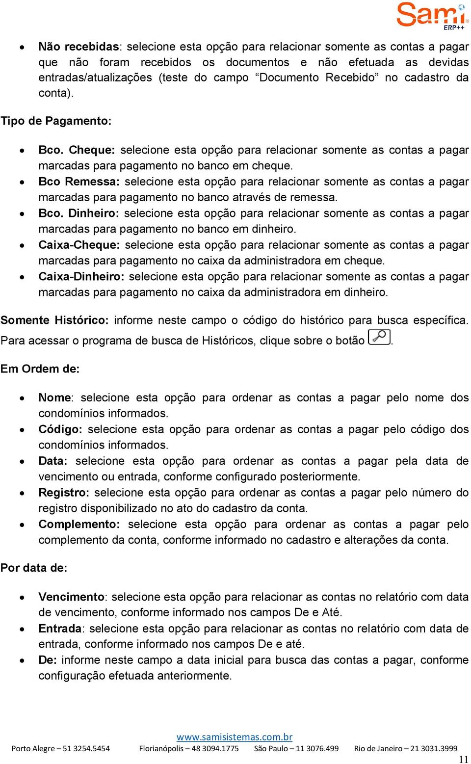 Bco Remessa: selecione esta opção para relacionar somente as contas a pagar marcadas para pagamento no banco através de remessa. Bco.