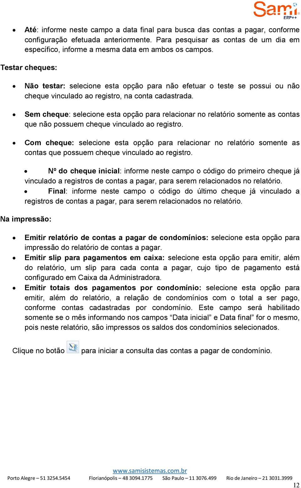 Testar cheques: Não testar: selecione esta opção para não efetuar o teste se possui ou não cheque vinculado ao registro, na conta cadastrada.