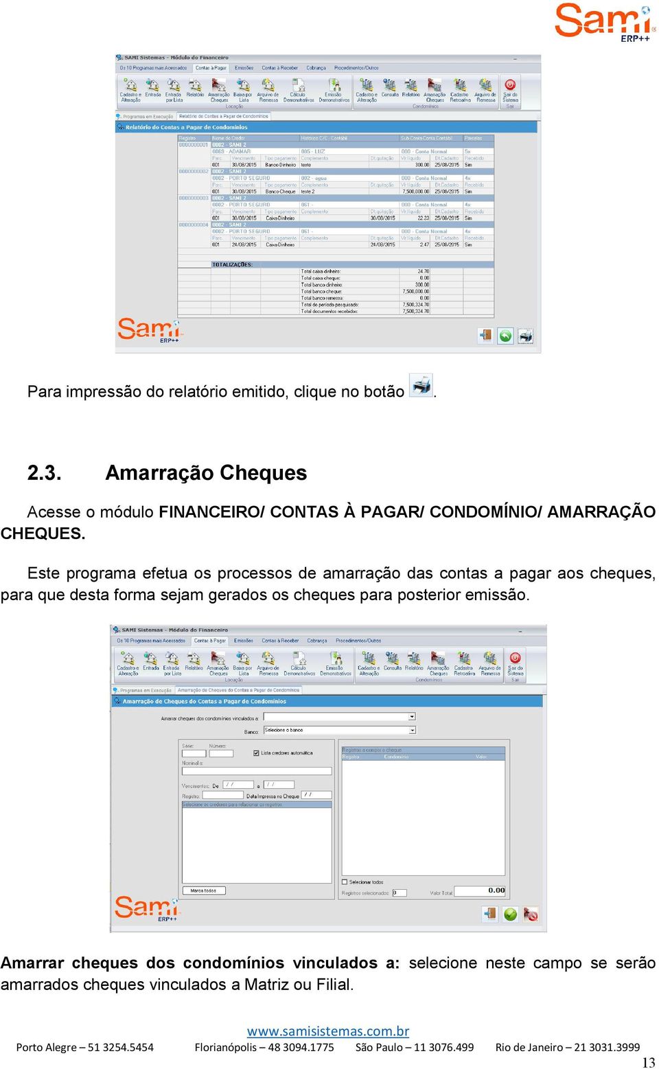 Este programa efetua os processos de amarração das contas a pagar aos cheques, para que desta forma sejam