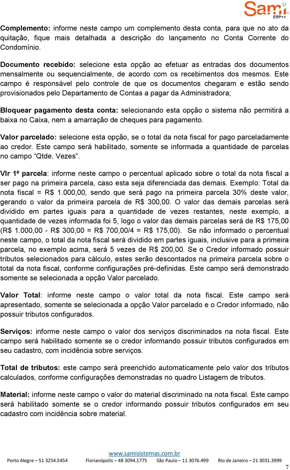 Este campo é responsável pelo controle de que os documentos chegaram e estão sendo provisionados pelo Departamento de Contas a pagar da Administradora; Bloquear pagamento desta conta: selecionando