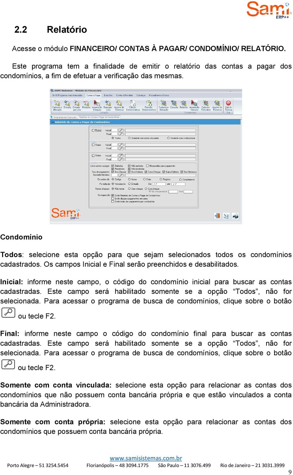 Condomínio Todos: selecione esta opção para que sejam selecionados todos os condomínios cadastrados. Os campos Inicial e Final serão preenchidos e desabilitados.