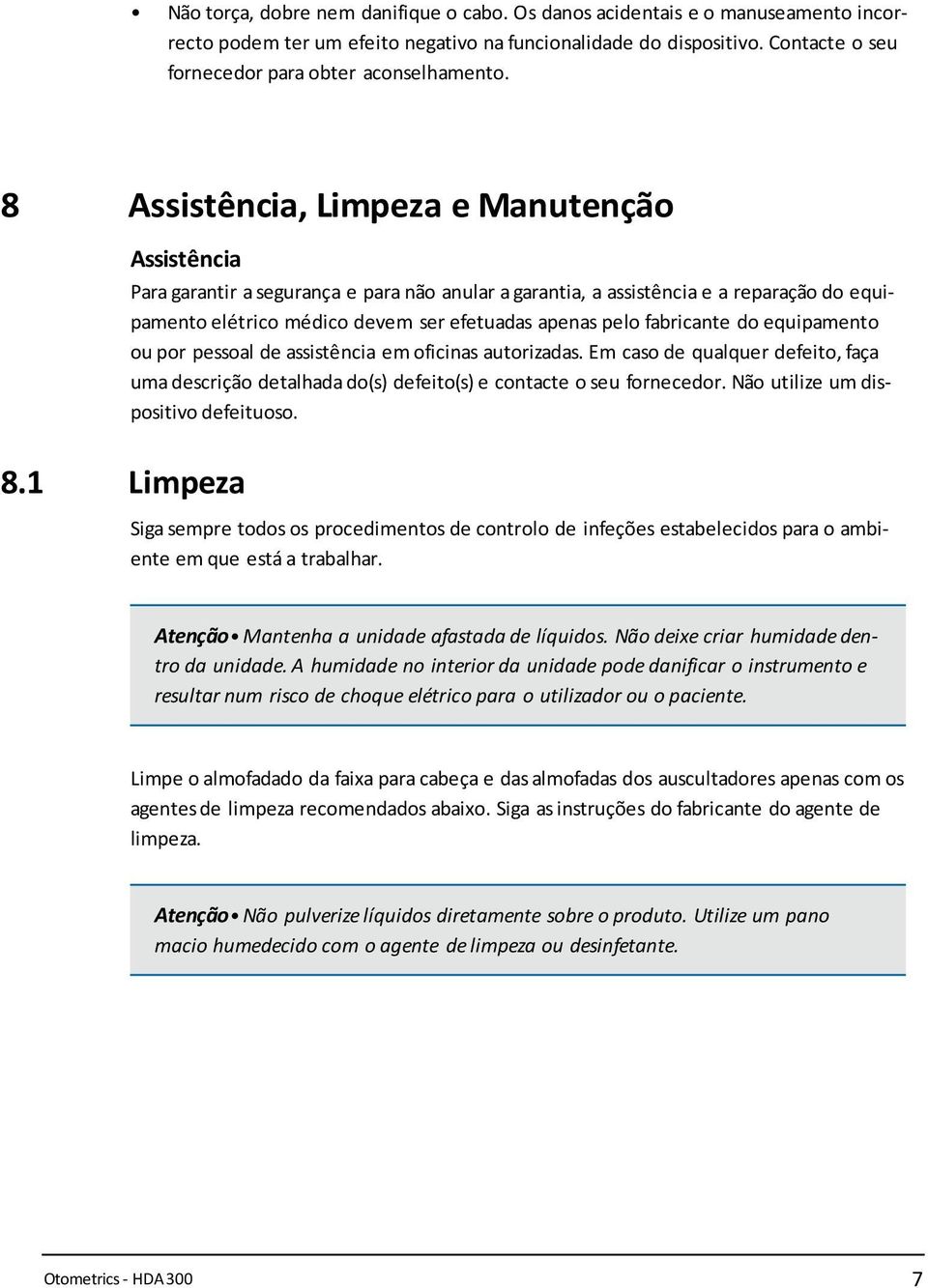 1 Limpeza Para garantir a segurança e para não anular a garantia, a assistência e a reparação do equipamento elétrico médico devem ser efetuadas apenas pelo fabricante do equipamento ou por pessoal