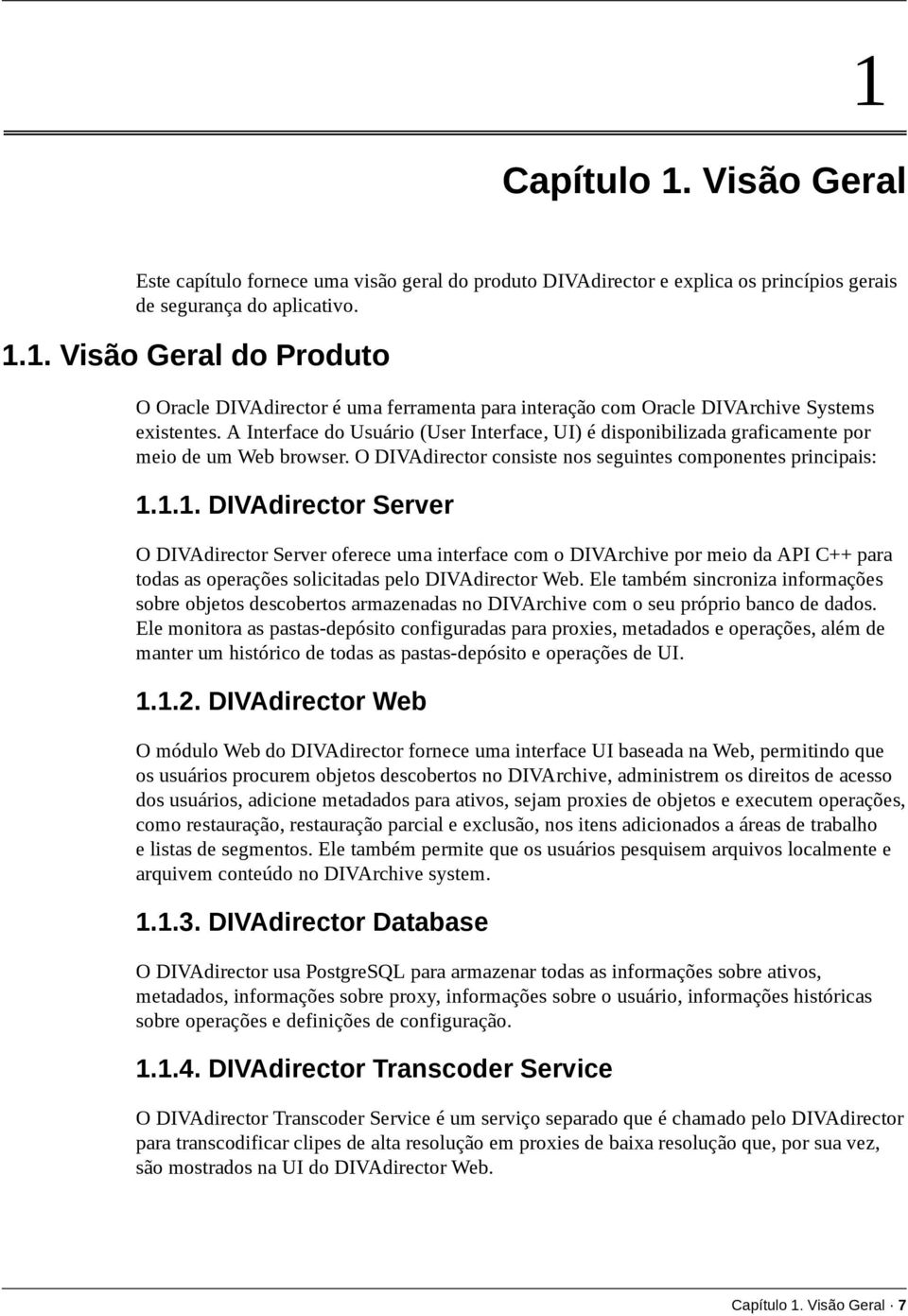 1.1. DIVAdirector Server O DIVAdirector Server oferece uma interface com o DIVArchive por meio da API C++ para todas as operações solicitadas pelo DIVAdirector Web.