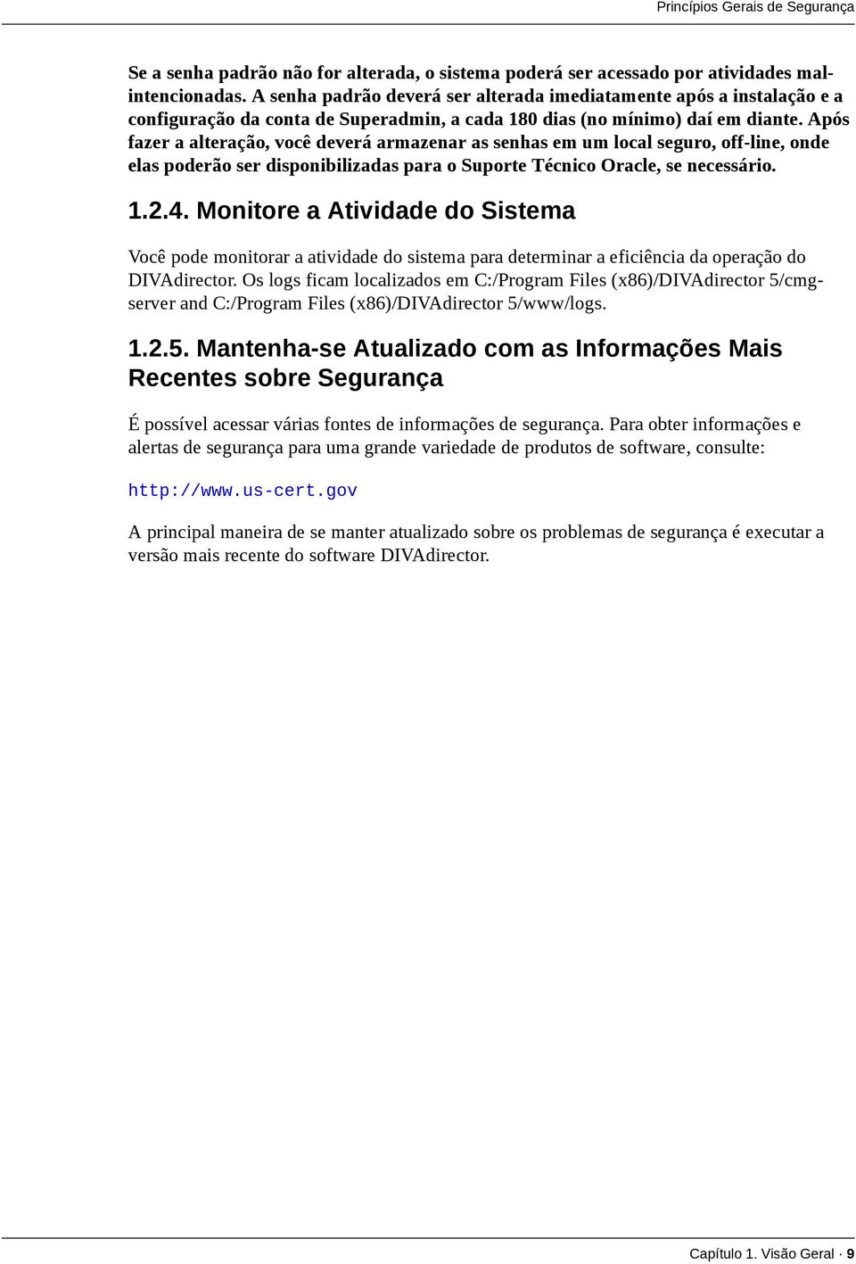 Após fazer a alteração, você deverá armazenar as senhas em um local seguro, off-line, onde elas poderão ser disponibilizadas para o Suporte Técnico Oracle, se necessário. 1.2.4.