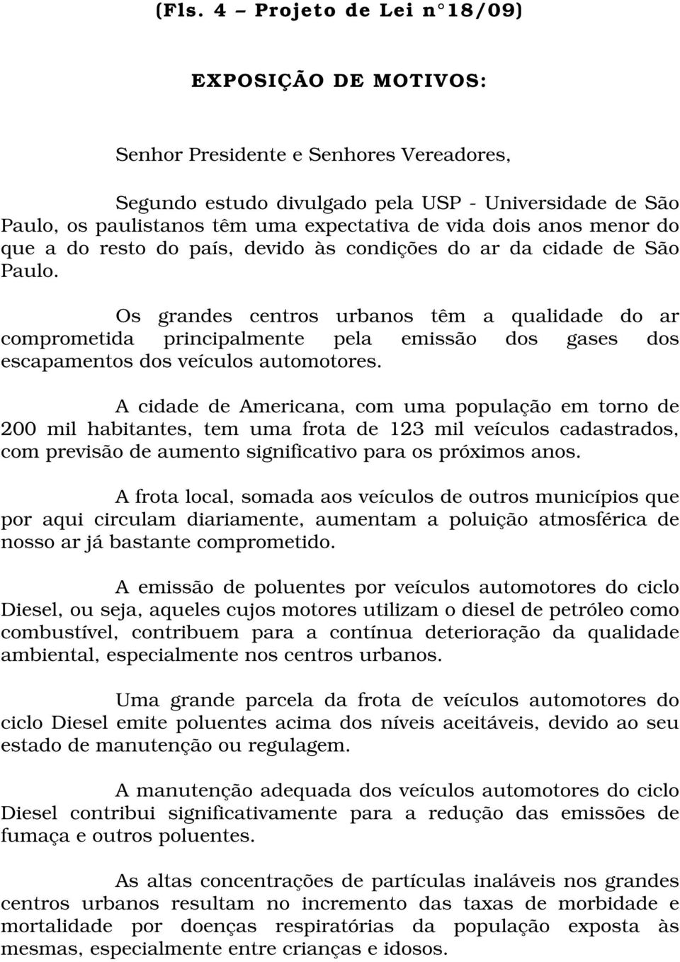 Os grandes centros urbanos têm a qualidade do ar comprometida principalmente pela emissão dos gases dos escapamentos dos veículos automotores.