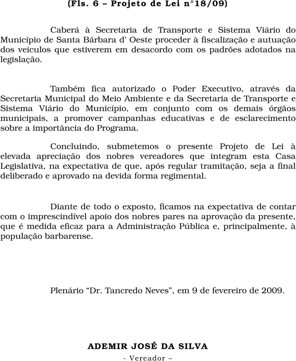 Também fica autorizado o Poder Executivo, através da Secretaria Municipal do Meio Ambiente e da Secretaria de Transporte e Sistema Viário do Município, em conjunto com os demais órgãos municipais, a