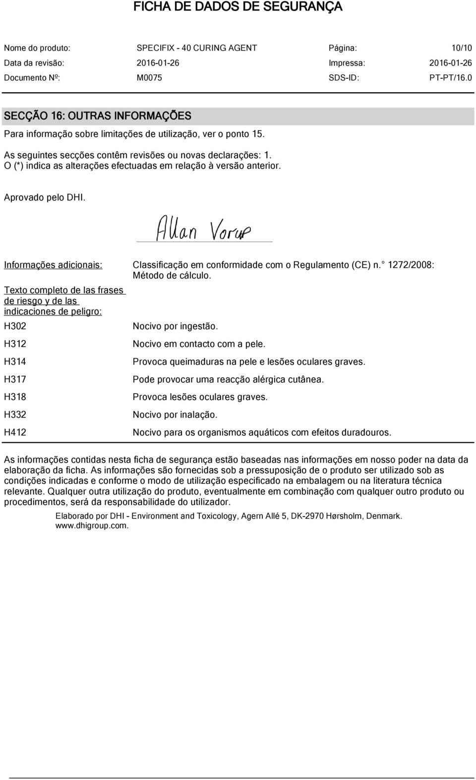 Texto completo de las frases de riesgo y de las indicaciones de peligro: H302 H312 H314 H317 H318 H332 H412 Nocivo por ingestão. Nocivo em contacto com a pele.