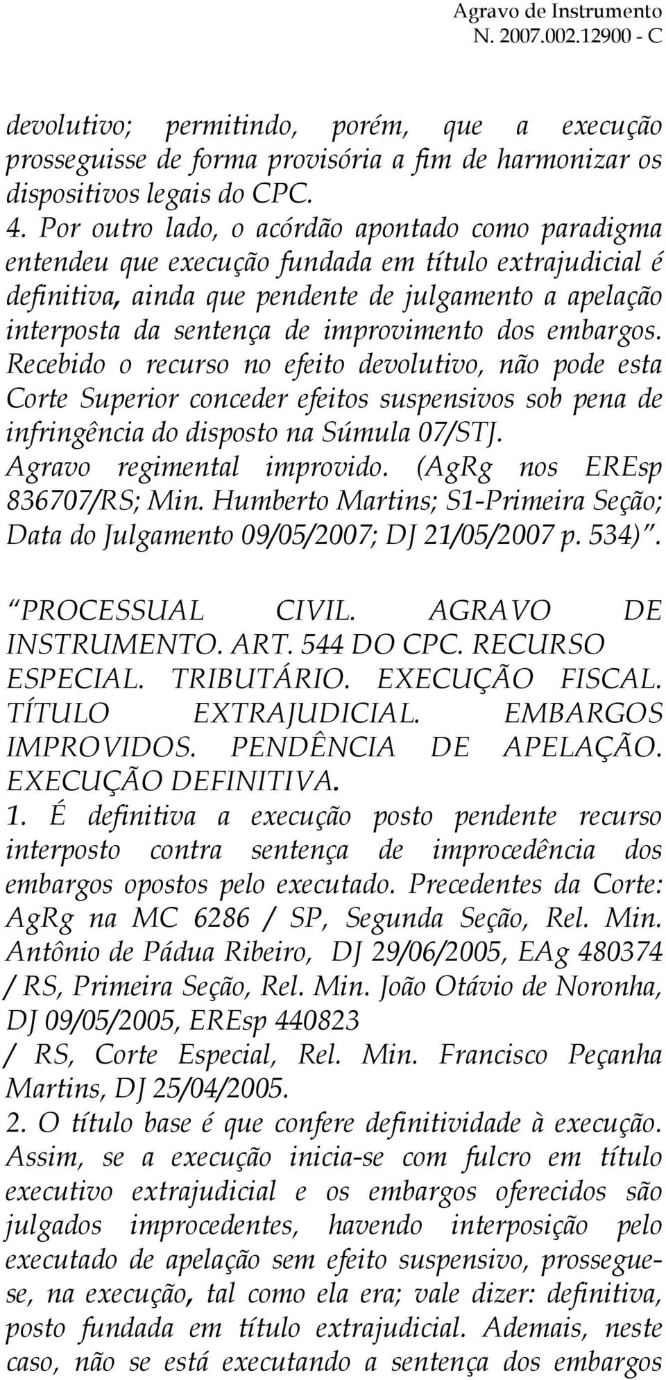 improvimento dos embargos. Recebido o recurso no efeito devolutivo, não pode esta Corte Superior conceder efeitos suspensivos sob pena de infringência do disposto na Súmula 07/STJ.