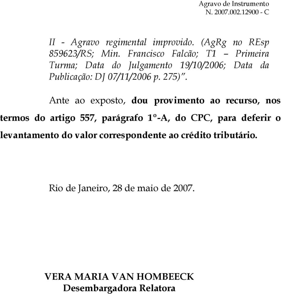 275). Ante ao exposto, dou provimento ao recurso, nos termos do artigo 557, parágrafo 1º-A, do CPC, para