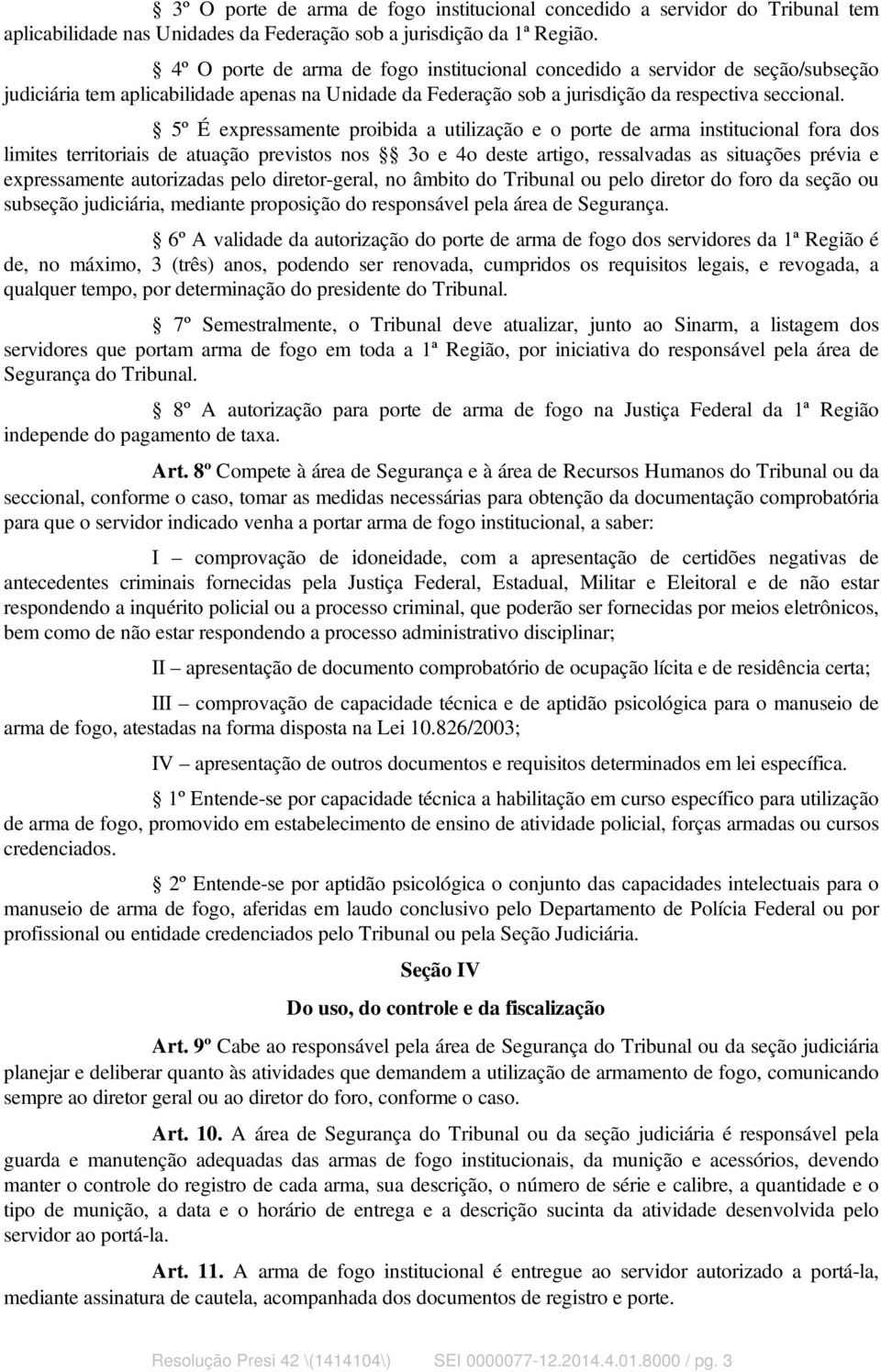 5º É expressamente proibida a utilização e o porte de arma institucional fora dos limites territoriais de atuação previstos nos 3o e 4o deste artigo, ressalvadas as situações prévia e expressamente