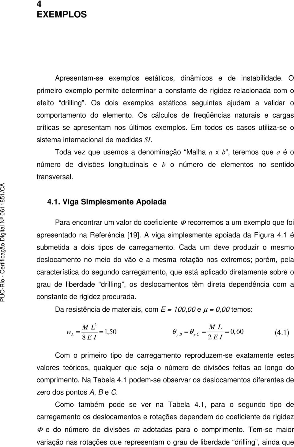 Em todos os casos utiliza-se o sistema internacional de medidas SI.