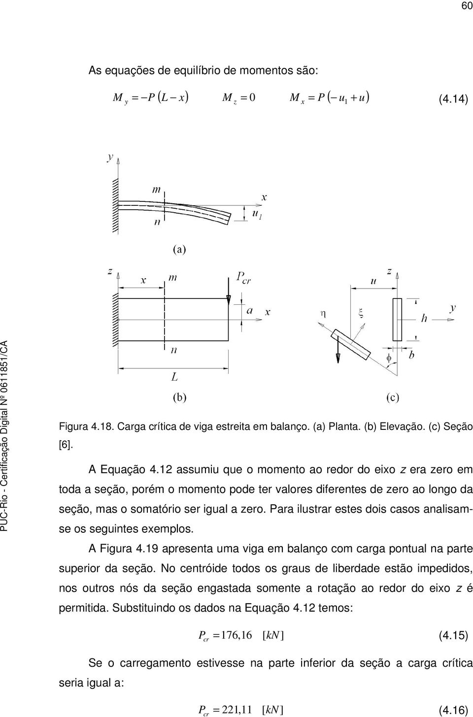 Para ilustrar estes dois casos analisamse os seguintes exemplos. A Figura 4.19 apresenta uma viga em balanço com carga pontual na parte superior da seção.