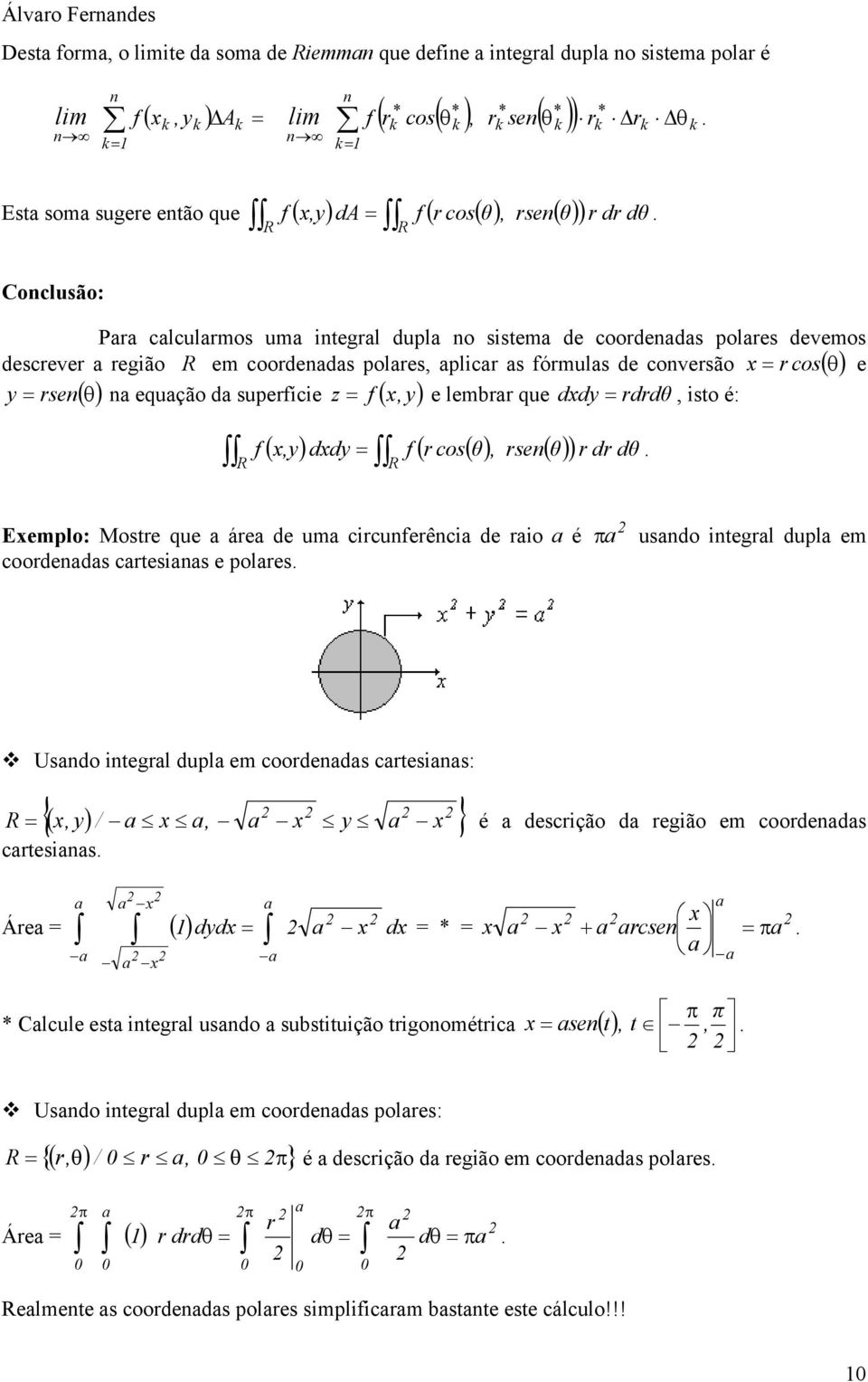 Moste que áe de um cicufeêci de io é coodeds ctesis e poles usdo itegl dupl em Usdo itegl dupl em coodeds ctesis: x, y / x, x y x é descição d egião em coodeds ctesis Áe = dydx x dx = * = x x x x x