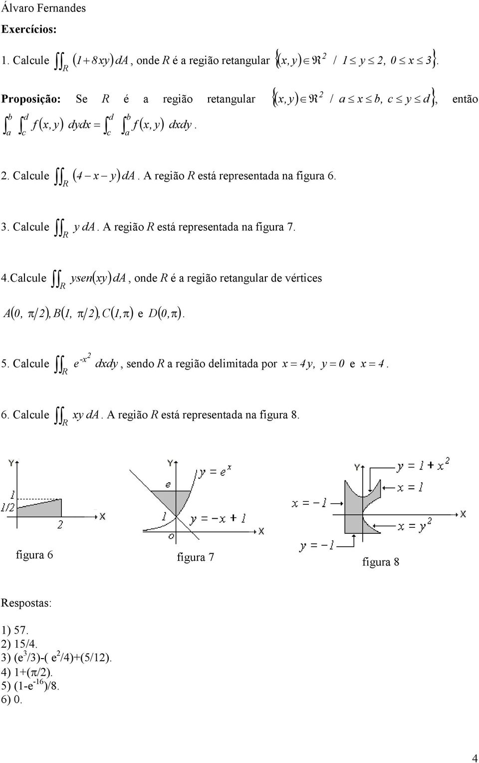 Clcule ysexyda, ode é egião etgul de vétices A,, B,,C, D, e, sedo egião delimitd po x y, y x 5 Clcule e dxdy -x e 6