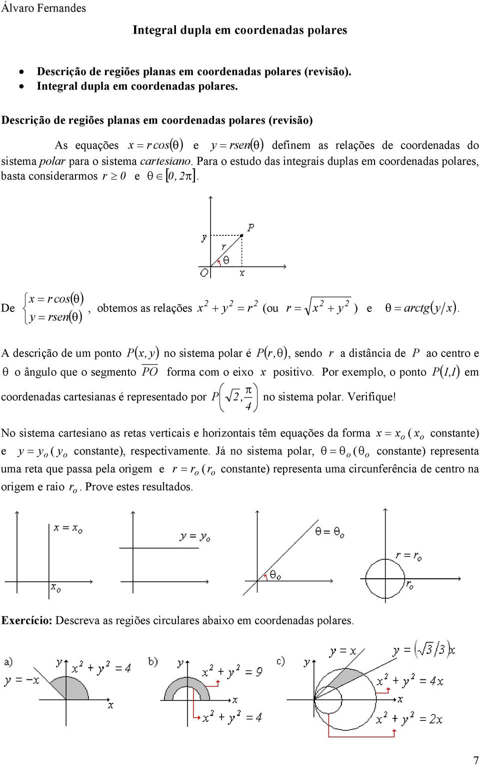 sistem pol é P,, sedo distâci de P o ceto e o âgulo que o segmeto PO fom com o eixo x positivo Po exemplo, o poto P, em coodeds ctesis é epesetdo po P, o sistem pol Veifique!