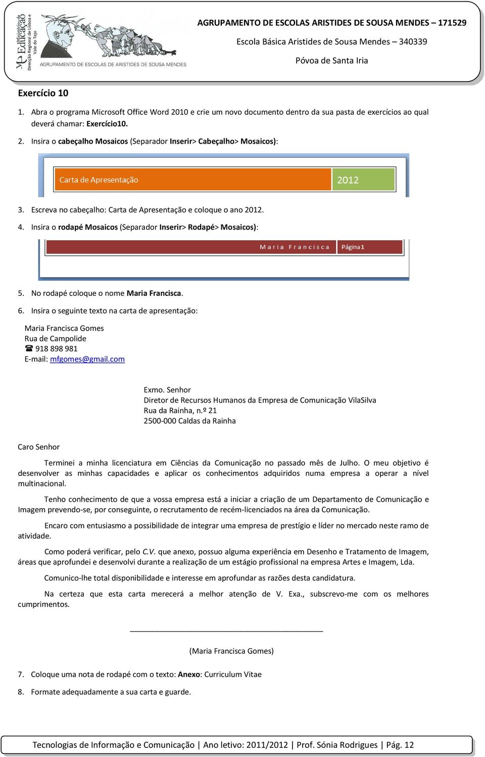 Insira o seguinte texto na carta de apresentação: Maria Francisca Gomes Rua de Campolide 918 898 981 E-mail: mfgomes@gmail.com Exmo.