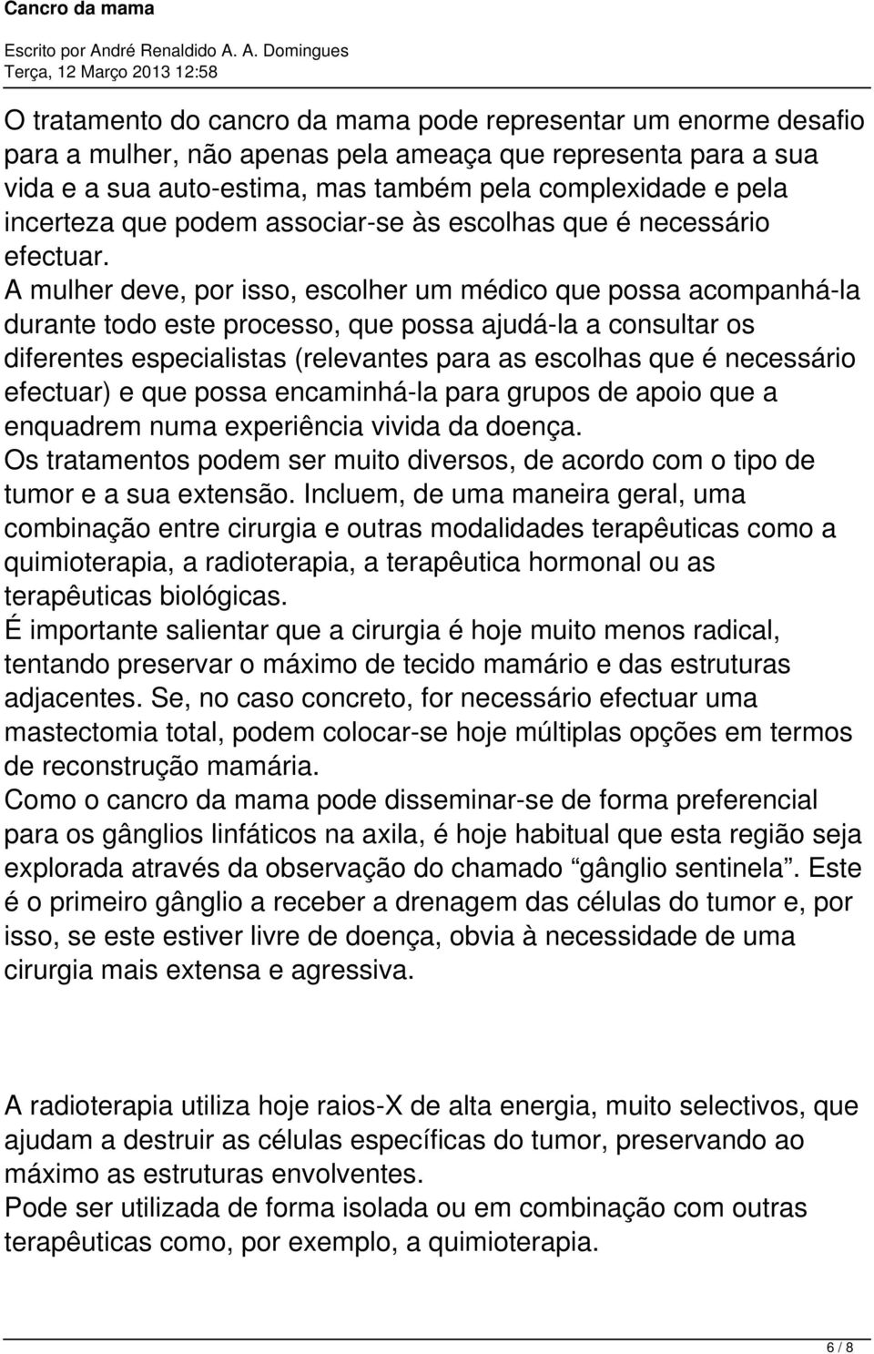 A mulher deve, por isso, escolher um médico que possa acompanhá-la durante todo este processo, que possa ajudá-la a consultar os diferentes especialistas (relevantes para as escolhas que é necessário