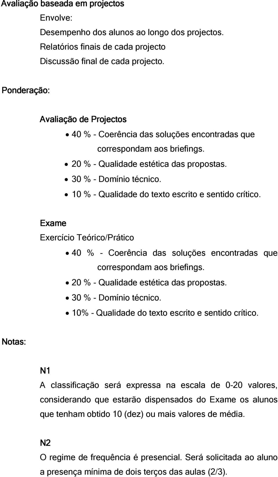 10 % - Qualidade do texto escrito e sentido crítico. Exame Exercício Teórico/Prático 40 % - Coerência das soluções encontradas que correspondam aos briefings. 20 % - Qualidade estética das propostas.