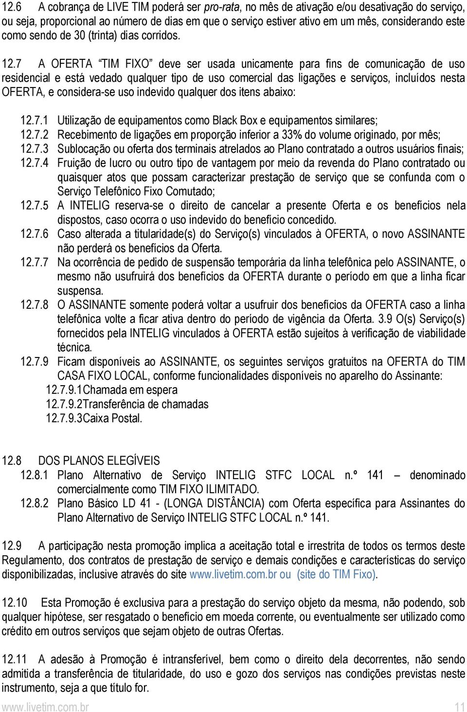 7 A OFERTA TIM FIXO deve ser usada unicamente para fins de comunicação de uso residencial e está vedado qualquer tipo de uso comercial das ligações e serviços, incluídos nesta OFERTA, e considera-se