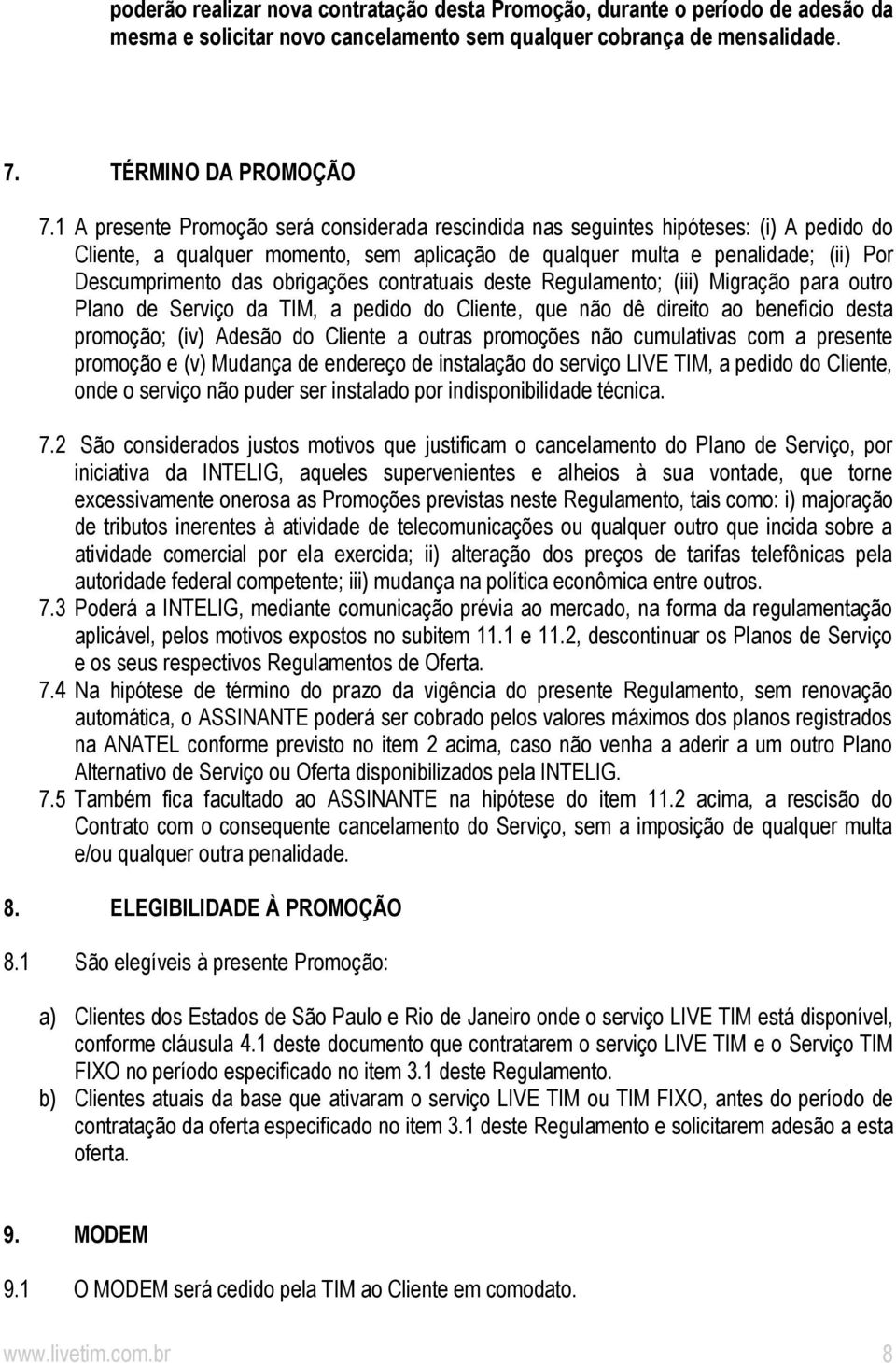 obrigações contratuais deste Regulamento; (iii) Migração para outro Plano de Serviço da TIM, a pedido do Cliente, que não dê direito ao benefício desta promoção; (iv) Adesão do Cliente a outras