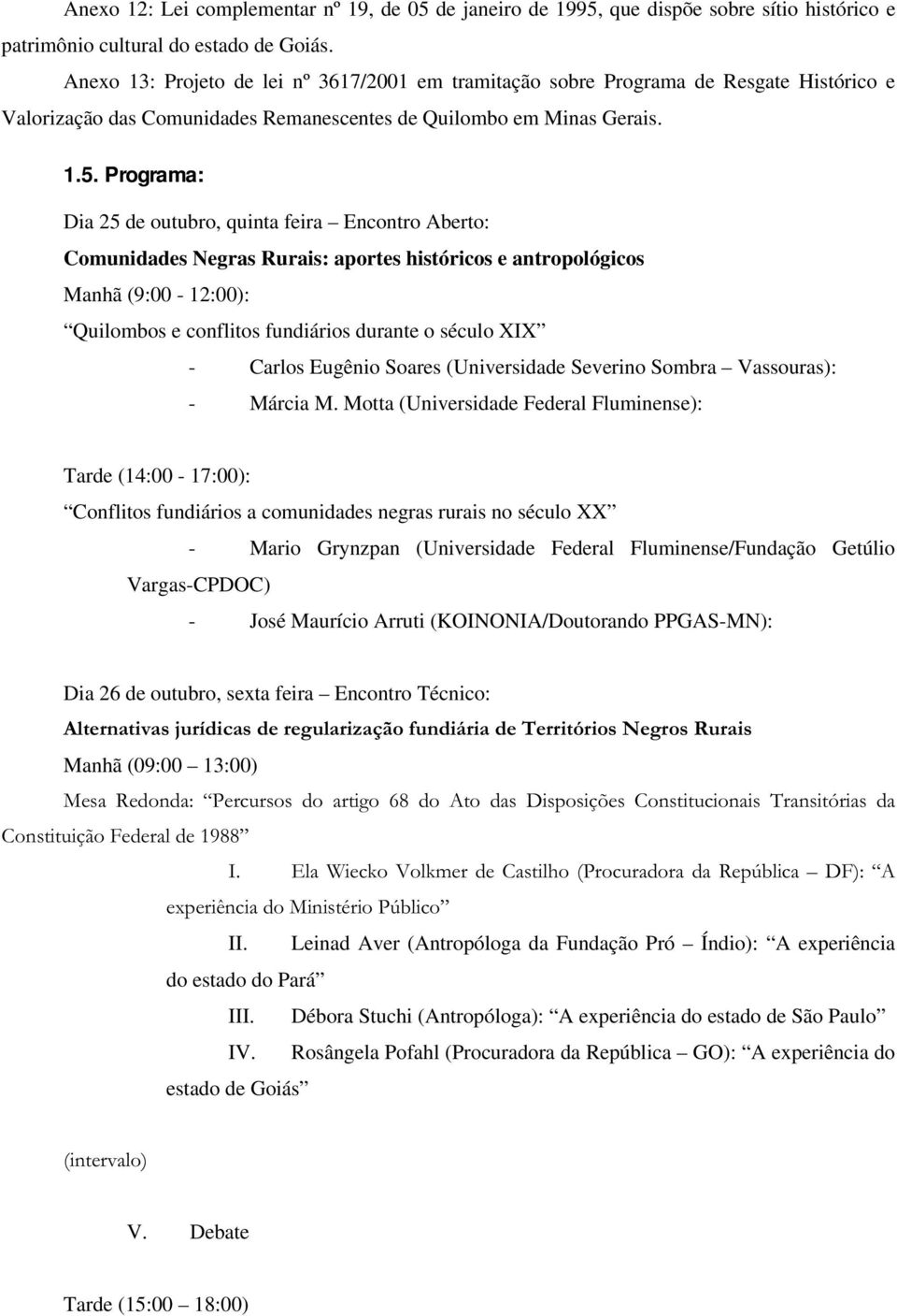 Programa: Dia 25 de outubro, quinta feira Encontro Aberto: Comunidades Negras Rurais: aportes históricos e antropológicos Manhã (9:00-12:00): Quilombos e conflitos fundiários durante o século XIX -