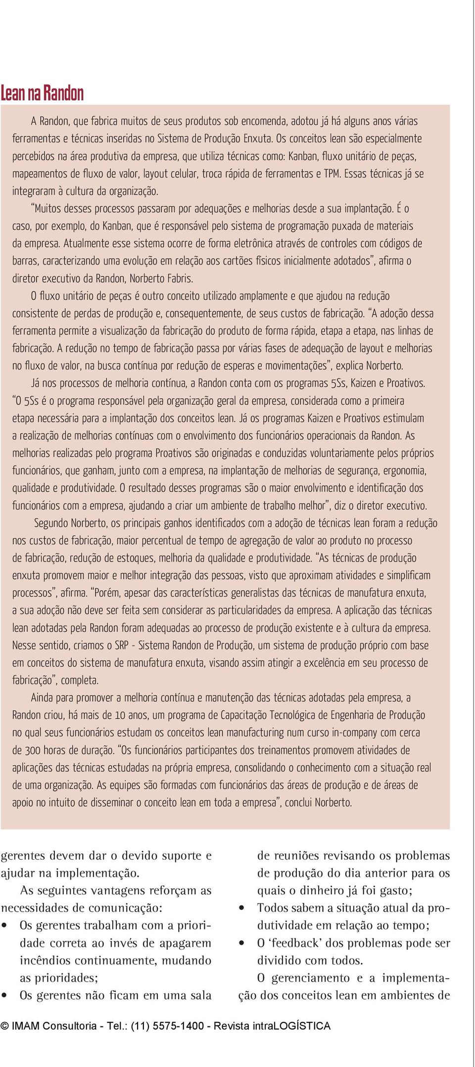 ferramentas e TPM. Essas técnicas já se integraram à cultura da organização. Muitos desses processos passaram por adequações e melhorias desde a sua implantação.