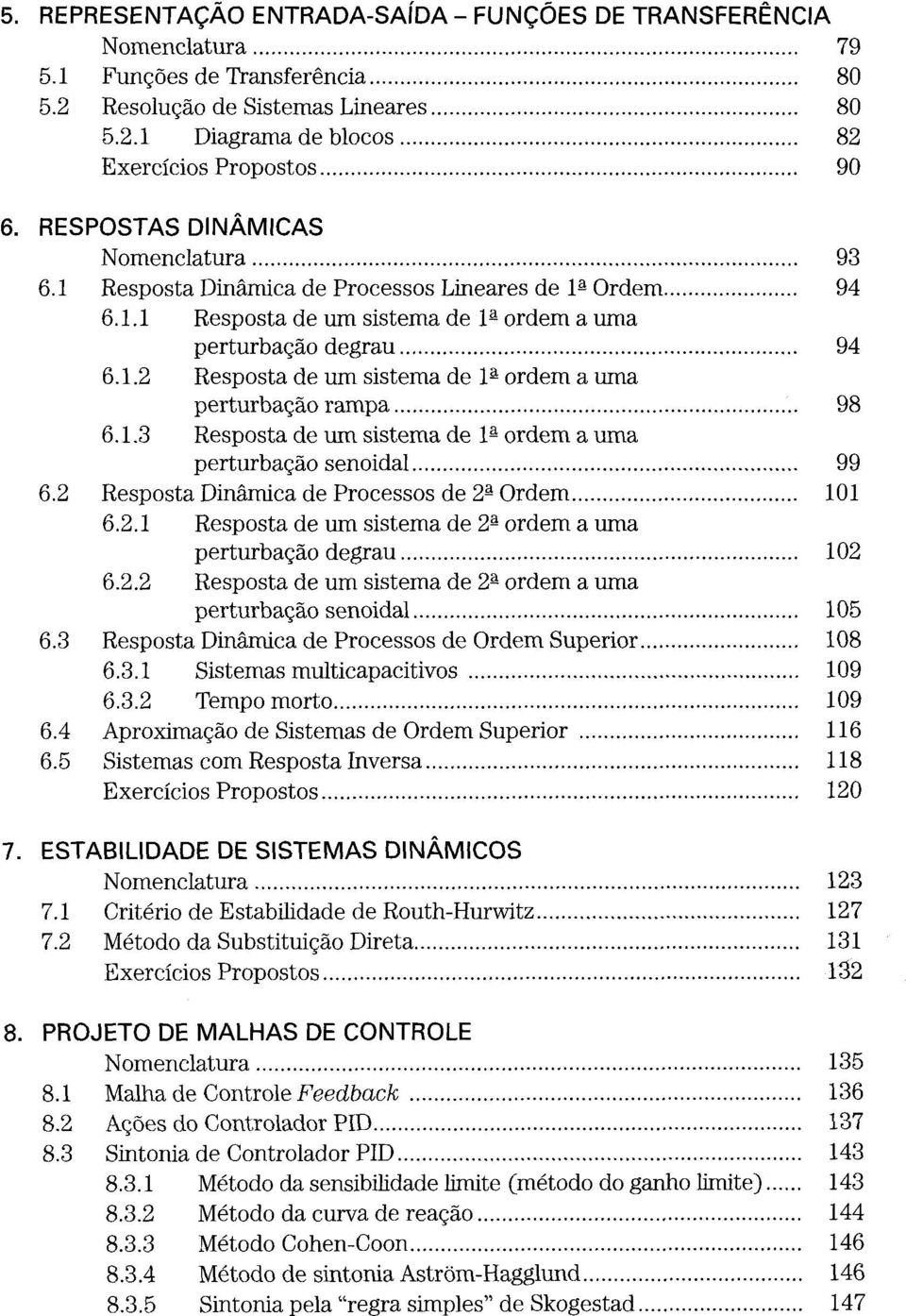 .. 94 6.1.2 Resposta de um sistema de Ia ordem a uma perturbação rampa... 98 6.1.3 Resposta de um sistema de Ia ordem a uma perturbação senoidal... 99 6.2 Resposta Dinâmica de Processos de 2a Ordem.