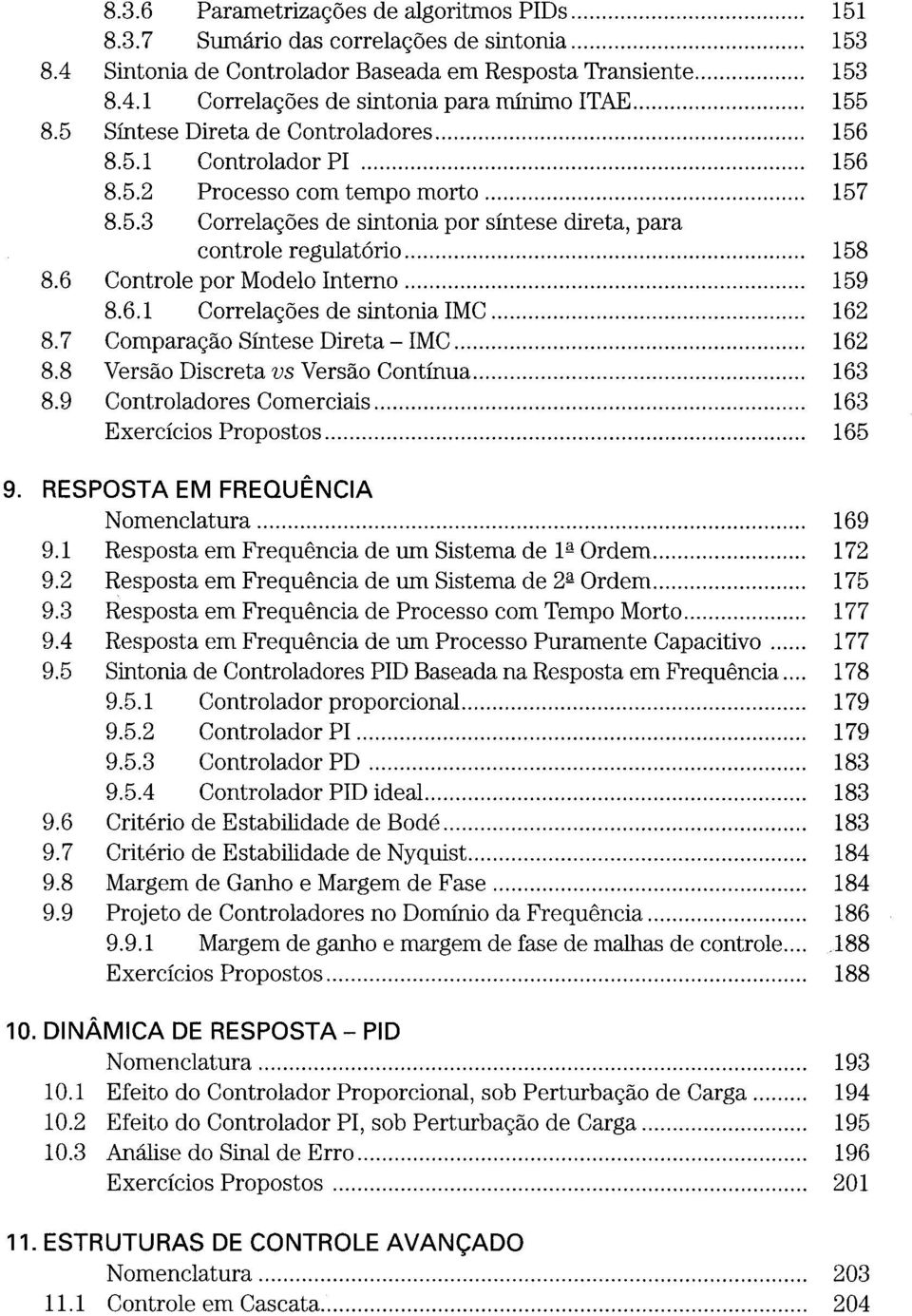 6 Controle por Modelo Interno... 159 8.6.1 Correlações de sintonia IMC... 162 8.7 Comparação Síntese Direta - IMC... 162 8.8 Versão Discreta vs Versão Contínua... 163 8.9 Controladores Comerciais.