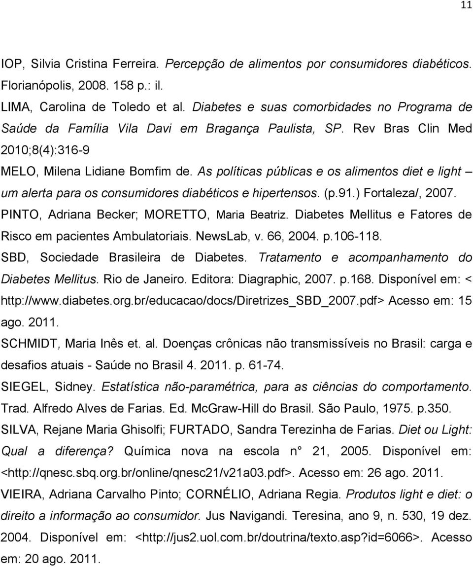 As políticas públicas e os alimentos diet e light um alerta para os consumidores diabéticos e hipertensos. (p.91.) Fortaleza/, 2007. PINTO, Adriana Becker; MORETTO, Maria Beatriz.