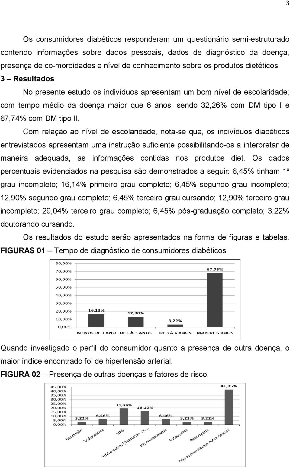 3 Resultados No presente estudo os indivíduos apresentam um bom nível de escolaridade; com tempo médio da doença maior que 6 anos, sendo 32,26% com DM tipo I e 67,74% com DM tipo II.